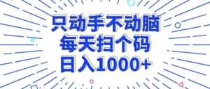 （13041期）只动手不动脑，每个扫个码，日入1000+-网创资源