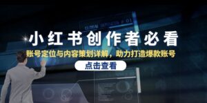 （13035期）小红书创作者必看：账号定位与内容策划详解，助力打造爆款账号-网创资源
