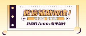 （13034期）微信辅助阅读，日入100+，0撸免费领取。-网创资源