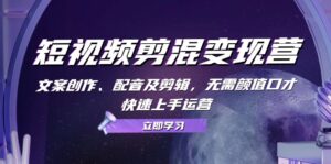 （13009期）短视频剪混变现营：文案创作、配音及剪辑，无需颜值口才，快速上手运营-网创资源