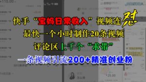 快手“宝妈日常收入”视频连怼，一个小时制作20条视频，评论区上千个“求带”，一条视频引流200+精准创业粉-网创资源