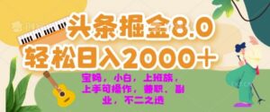 今日头条掘金8.0最新玩法，轻松日入几张 小白，宝妈，上班族都可以轻松上手，兼职全职不二之选-网创资源
