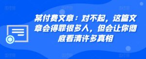 某付费文章：对不起，这篇文章会得罪很多人，但会让你彻底看清许多真相-网创资源