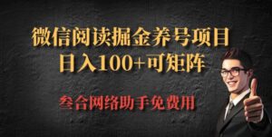 微信阅读多平台掘金养号项目，批量放大日入100+-网创资源