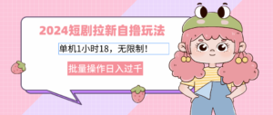 （12972期）2024短剧拉新自撸玩法。单机1小时18，无限制，批量操作日入过千-网创资源