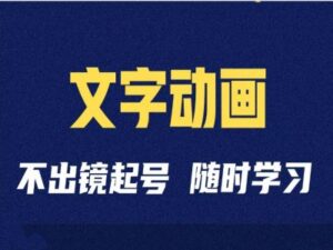 短视频剪辑术：抖音文字动画类短视频账号制作运营全流程-网创资源