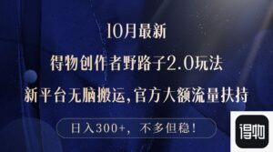 （12901期）10月最新得物创作者野路子2.0玩法，新平台无脑搬运，日入300+-网创资源