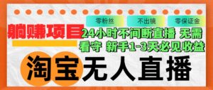 （12889期）淘宝无人直播3.0，不违规不封号，轻松月入3W+，长期稳定-网创资源