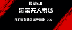 （12876期）最新淘宝无人卖货5.0，简单无脑，打造日不落直播间，日躺赚1000+-网创资源