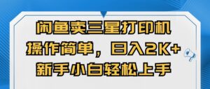 闭鱼卖三星打印机，操作简单，新手小自轻松上手，日入几张-网创资源