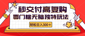 （12839期）零门槛无脑独特玩法 轻松日入300+秒交付高复购   矩阵无上限-网创资源