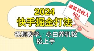 2024快手掘金打法，小白养机轻松上手，单机日收益50+-网创资源