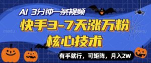 快手3-7天涨万粉核心技术，AI让你3分钟一条视频，可矩阵，月入过W-网创资源