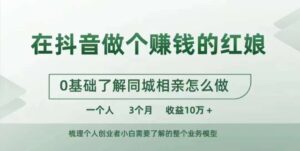 在抖音做个赚钱的红娘，0基础了解同城相亲，怎么做一个人3个月收益10W+-网创资源