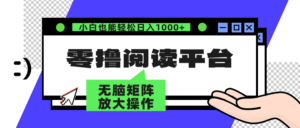 （12710期）零撸阅读平台 解放双手、实现躺赚收益 矩阵操作日入3000+-网创资源