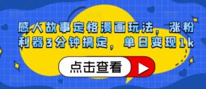 感人故事定格漫画玩法，涨粉利器3分钟搞定，单日变现1k-网创资源