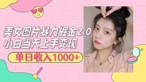 （12695期）美女图片暴力掘金2.0，轻松日入1000+，简单易上手-网创资源