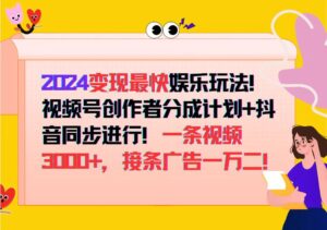 （12648期）2024变现最快娱乐玩法！视频号创作者分成计划+抖音同步进行！一条视频3…-网创资源
