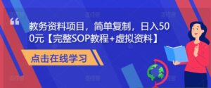 教务资料项目，简单复制，日入500元【完整SOP教程+虚拟资料】-网创资源