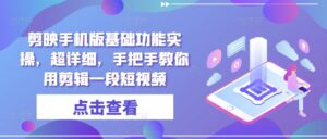 剪映手机版基础功能实操，超详细，手把手教你用剪辑一段短视频-网创资源