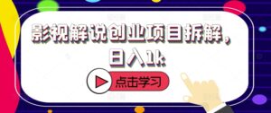 影视解说创业项目拆解，日入1k-网创资源