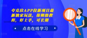 夸克拉APP拉新项目最新独家玩法，保姆级教程，好上手，可长期-网创资源