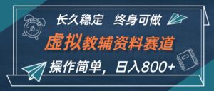（12561期）虚拟教辅资料玩法，日入800+，操作简单易上手，小白终身可做长期稳定-网创资源
