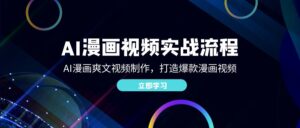 （12546期）AI漫画视频实战流程：AI漫画爽文视频制作，打造爆款漫画视频-网创资源
