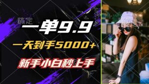 （12536期）一单9.9，一天到手5000+，不挑人，小白当天上手，制作作品只需1分钟-网创资源