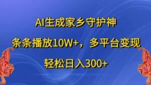 AI生成家乡守护神，条条播放10W+，多平台变现，轻松日入300+【揭秘】-网创资源
