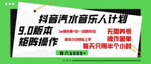 （12501期）抖音汽水音乐计划9.0，矩阵操作轻松月入6000＋-网创资源