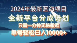 （12486期）2024年最新蓝海项目，全新分成平台，可单号可矩阵，单号轻松月入10000+-网创资源