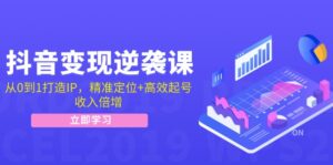 （12480期）抖音变现逆袭课：从0到1打造IP，精准定位+高效起号，收入倍增-网创资源