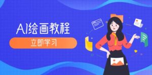 （12465期）AI绘画教程：从MJ到SD，九周精通AI绘画，MJ基础至SD模型训练全方位教学-网创资源