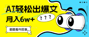 （12462期）用AI抢占财富先机，一键生成爆款文章，每月轻松赚6W+！-网创资源
