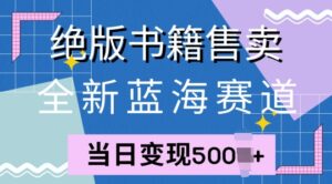 全新蓝海赛道，绝版书籍售卖，一单99，一天平均40单-网创资源