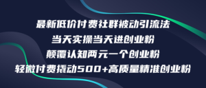 （12346期）最新低价付费社群日引500+高质量精准创业粉，当天实操当天进创业粉，日…-网创资源