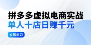 （12326期）拼夕夕虚拟电商实战：单人10店日赚千元，深耕老项目，稳定盈利不求风口-网创资源