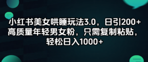 （12195期）小红书美女哄睡玩法3.0，日引200+高质量年轻男女粉，只需复制粘贴，轻…-网创资源