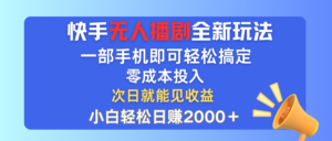 （12196期）快手无人播剧全新玩法，一部手机就可以轻松搞定，零成本投入，小白轻松…-网创资源