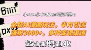 小红书小白也能当画画博主，全新AI漫画玩法，半月引流涨粉3000+，多种变现渠道【揭秘】-网创资源