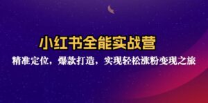 （12235期）小红书全能实战营：精准定位，爆款打造，实现轻松涨粉变现之旅-网创资源