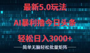 （12263期）今日头条5.0最新暴利玩法，轻松日入3000+-网创资源