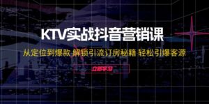 （12261期）KTV实战抖音营销课：从定位到爆款 解锁引流订房秘籍 轻松引爆客源-无水印-网创资源