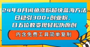（12176期）24年8月闲鱼涨粉超快蓝海方法！日稳引300+创业粉，日五位数变现，轻松…-网创资源
