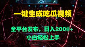 一键生成吃瓜视频，全平台发布，日入几张，小白轻松上手-网创资源
