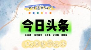 （12143期）AI头条，有手就会，0成本无门槛，纯搬运，小白单号简单破万-网创资源