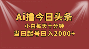 （12140期）AI撸爆款头条，当天起号，可矩阵，第二天见收益，小白无脑轻松日入2000+-网创资源