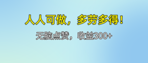 （12126期）人人可做！轻松点赞，收益300+，多劳多得！-网创资源