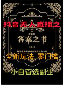 抖音无人直播之答案之书，全新玩法，搭配文档和网页，零门槛，0 粉开播，小白首选副业-网创资源